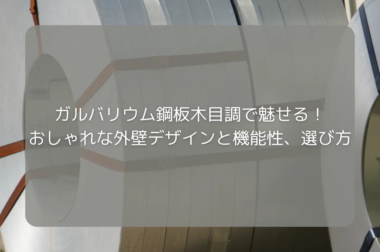 ガルバリウム鋼板木目調で魅せる！おしゃれな外壁デザインや機能性と選び方