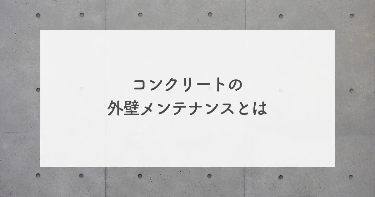 コンクリートの外壁メンテナンスとは？費用・方法を解説！