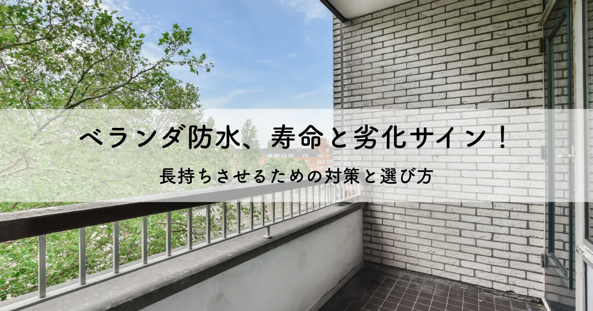 ベランダ防水、寿命と劣化サイン！長持ちさせるための対策と選び方